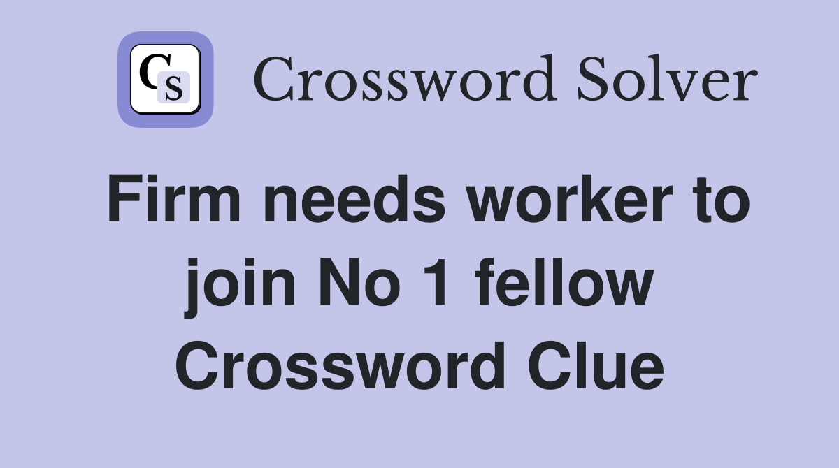 Firm needs worker to join No 1 fellow Crossword Clue