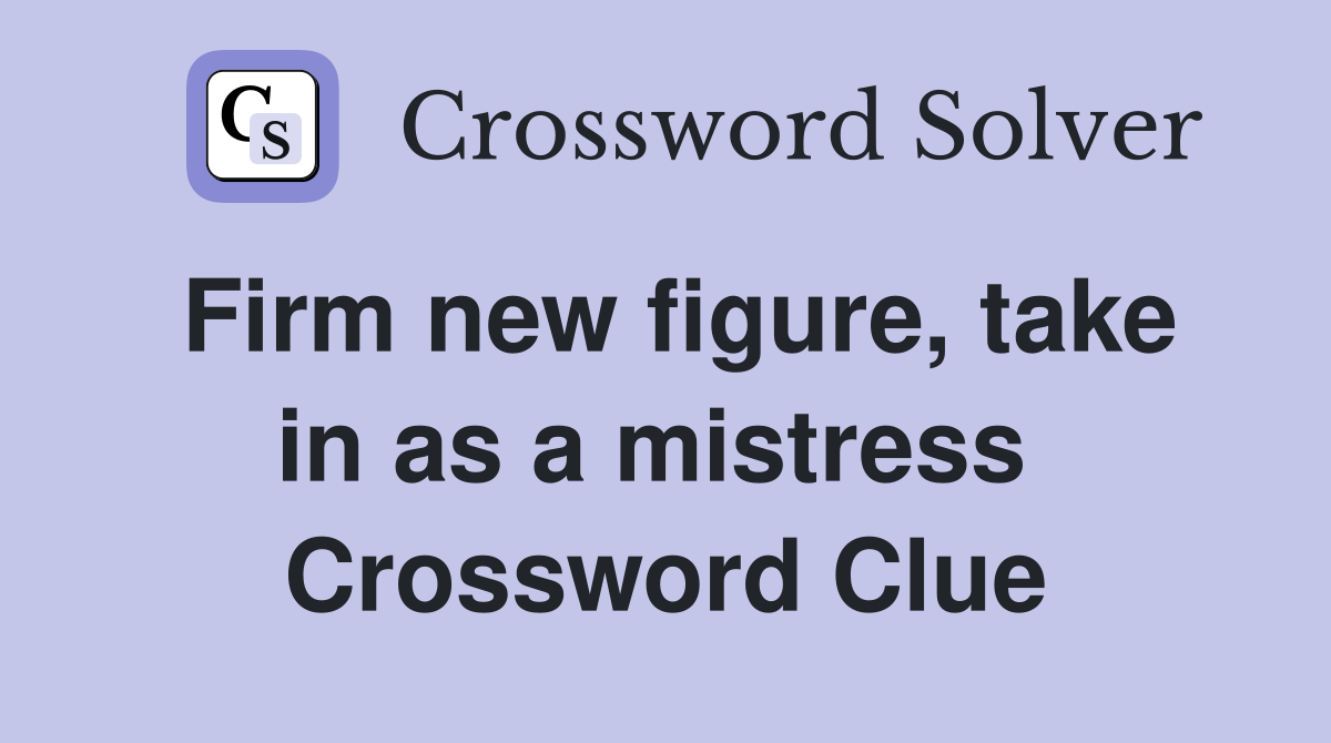 Firm new figure, take in as a mistress  Crossword Clue