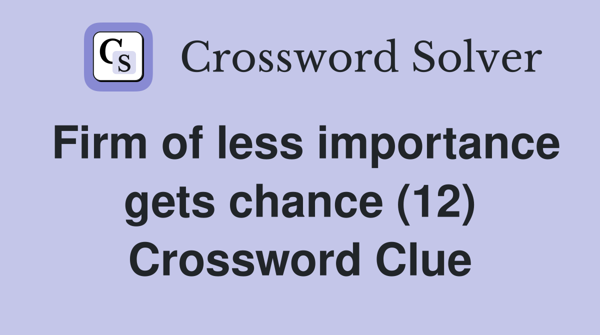 Firm of less importance gets chance (12) Crossword Clue