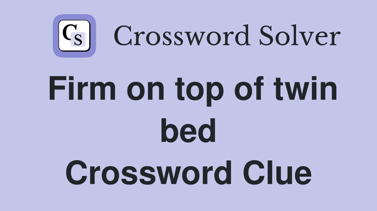 Firm on top of twin bed Crossword Clue