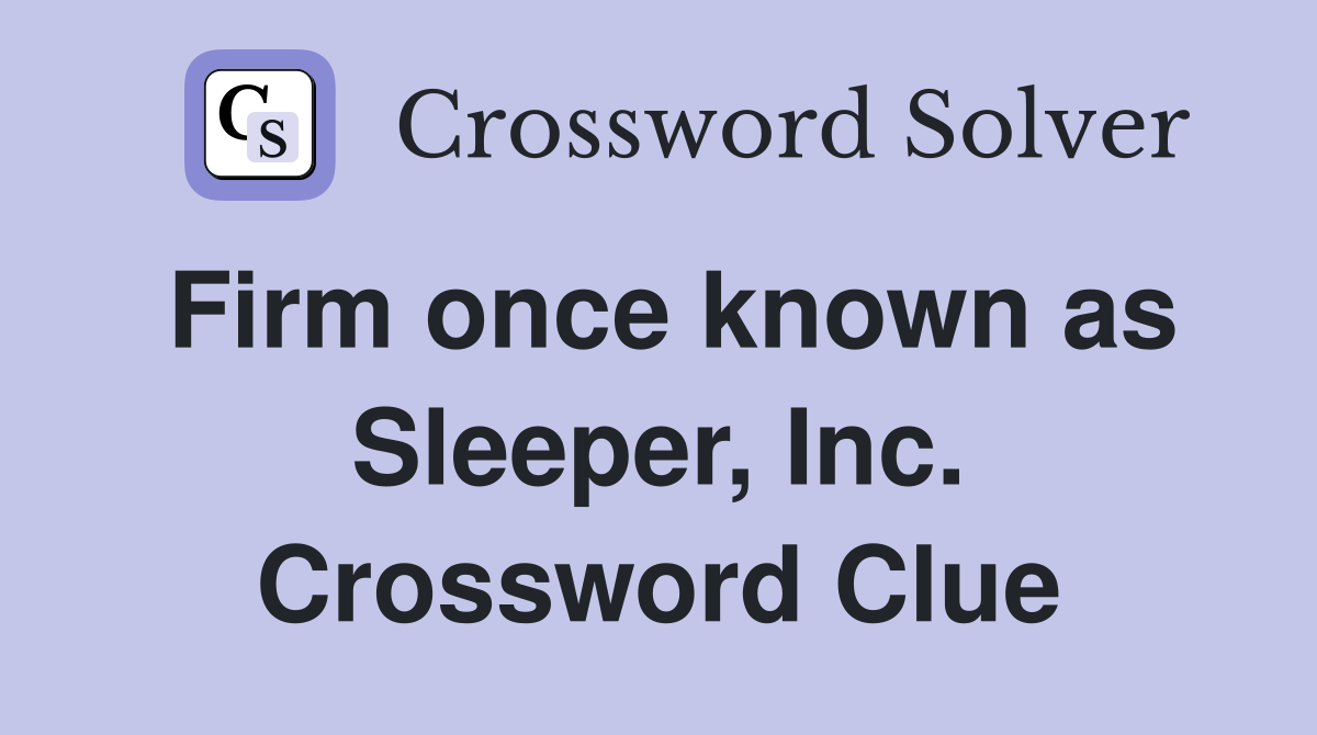 Firm once known as Sleeper, Inc. Crossword Clue