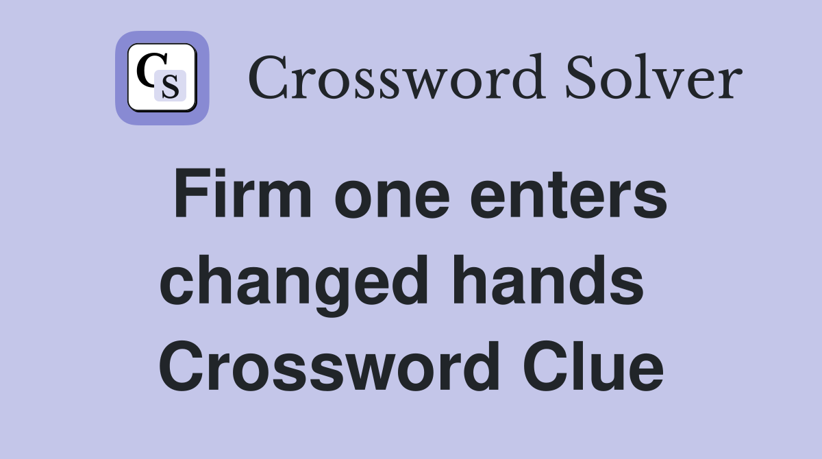 Firm one enters changed hands  Crossword Clue