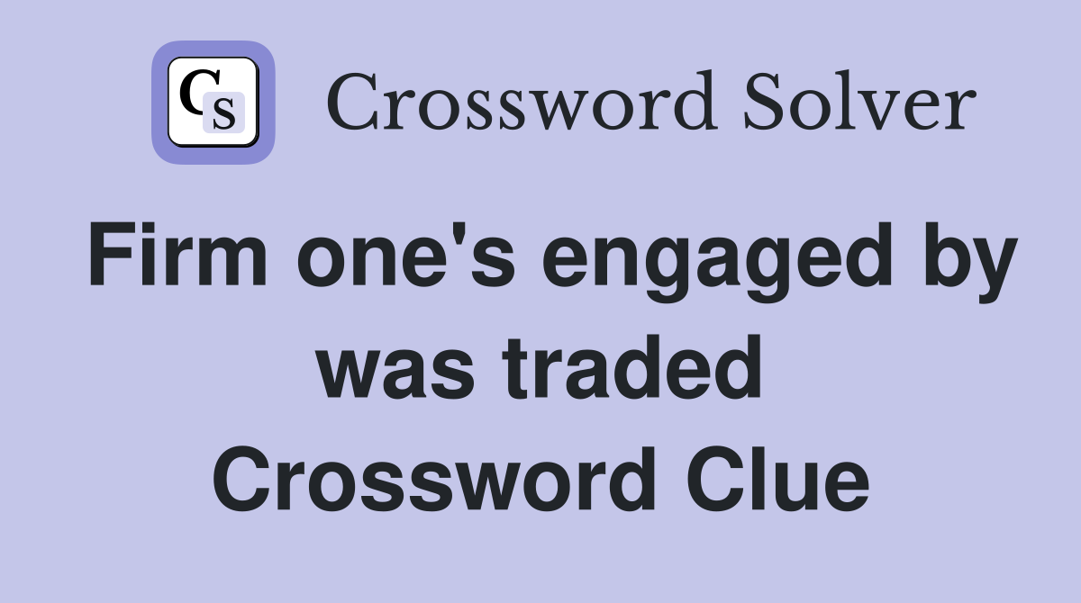 Firm one's engaged by was traded Crossword Clue