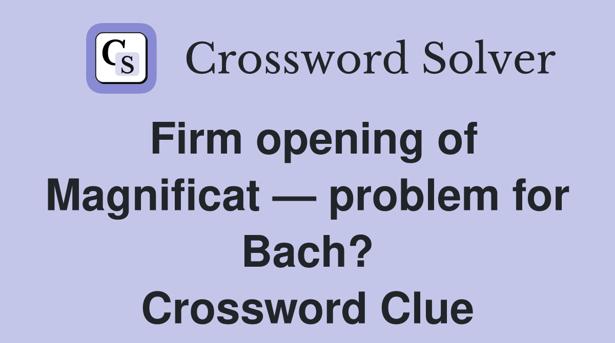 Firm opening of Magnificat — problem for Bach? Crossword Clue