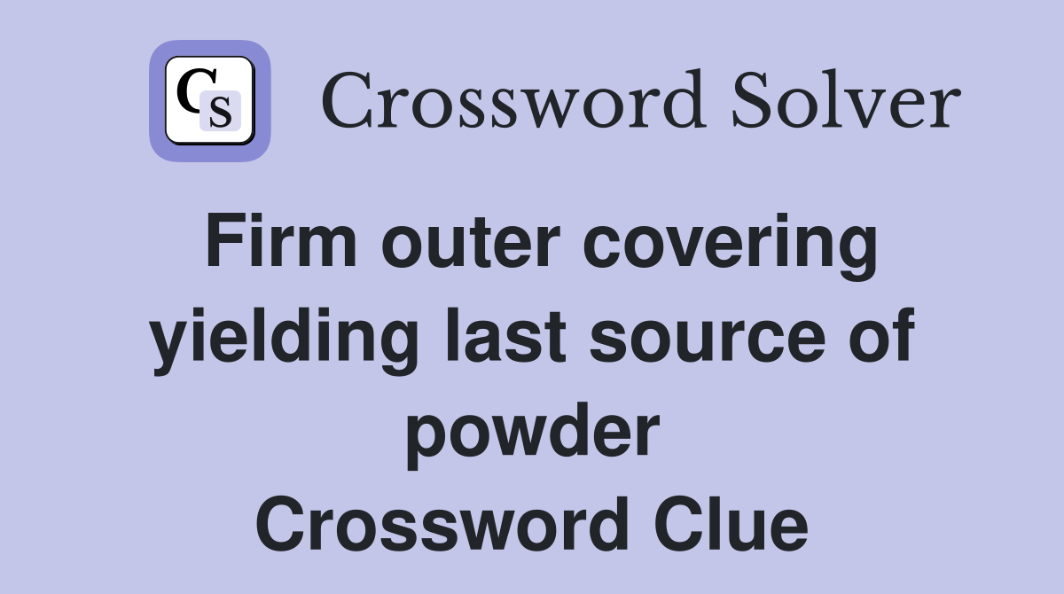 Firm outer covering yielding last source of powder Crossword Clue