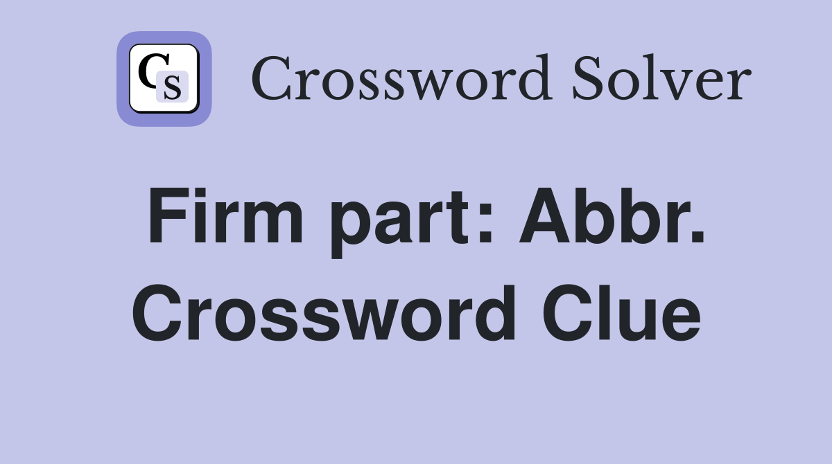 Firm part: Abbr. Crossword Clue