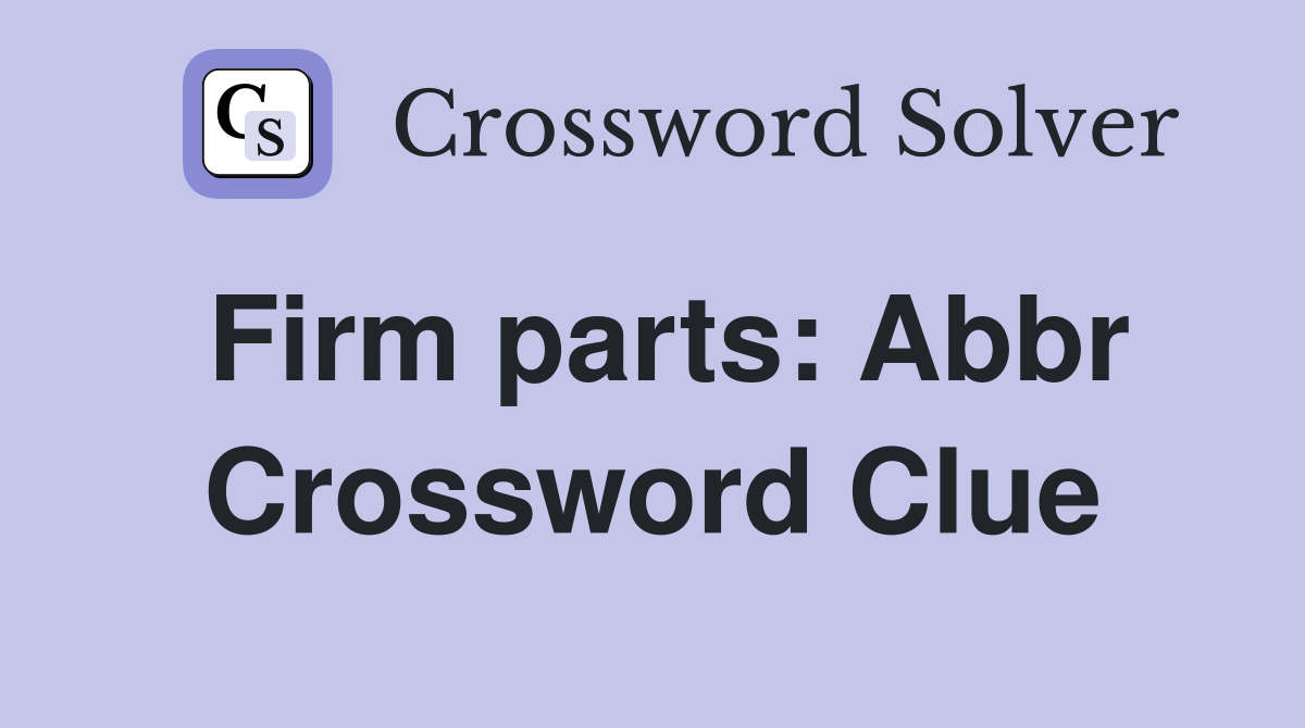 Firm parts: Abbr Crossword Clue