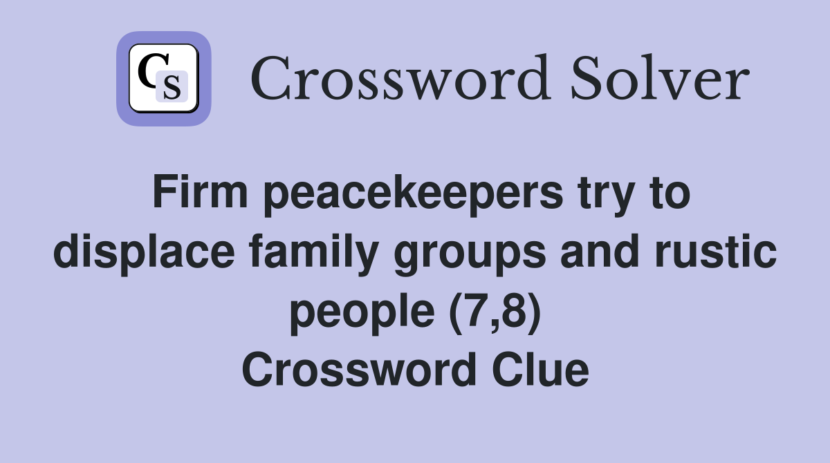 Firm peacekeepers try to displace family groups and rustic people (7,8) Crossword Clue