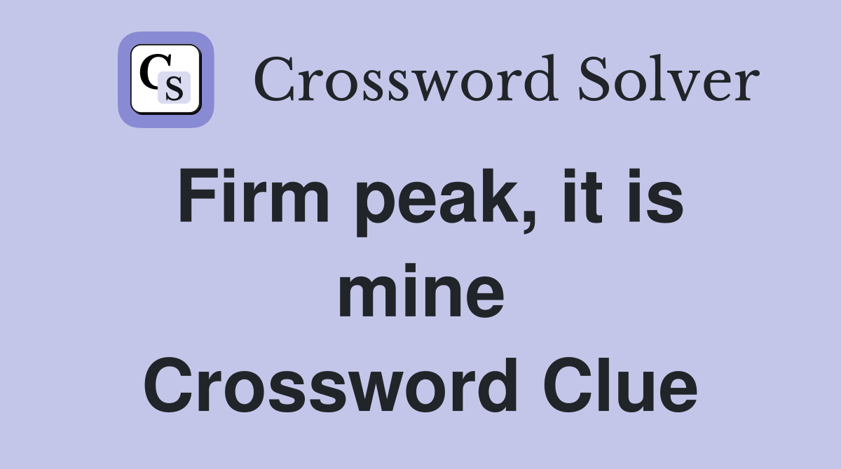 Firm peak, it is mine Crossword Clue