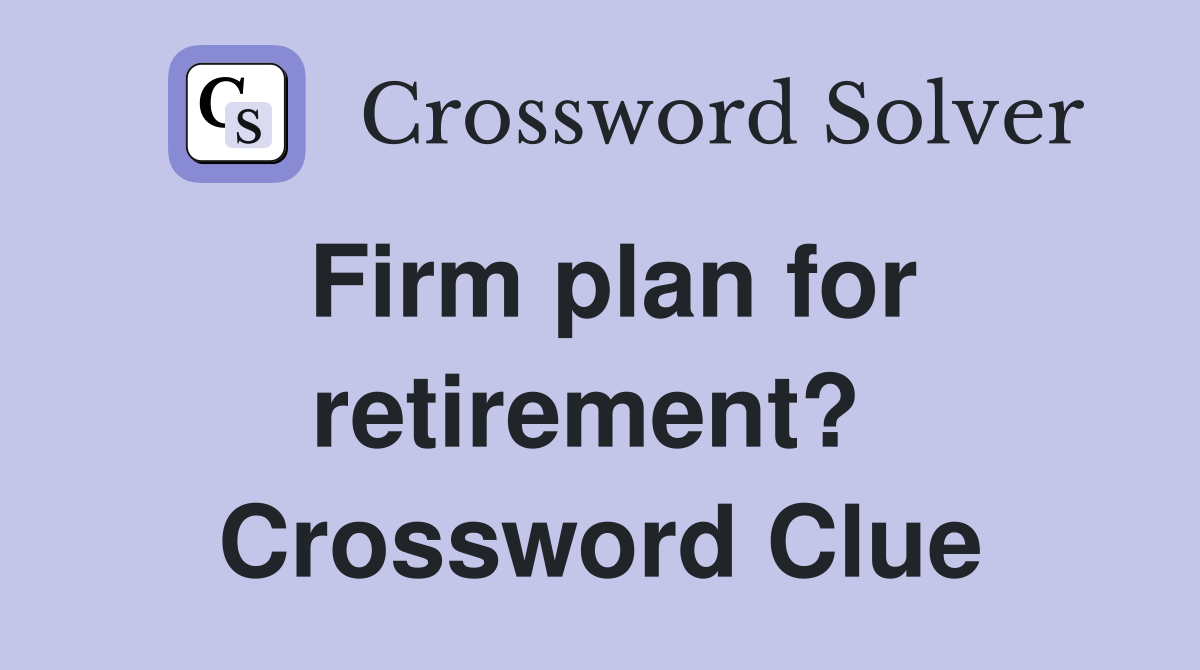 Firm plan for retirement?  Crossword Clue