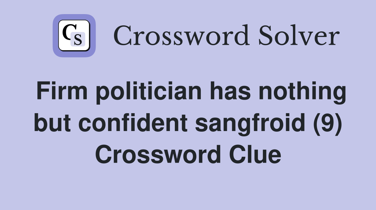 Firm politician has nothing but confident sangfroid (9) Crossword Clue