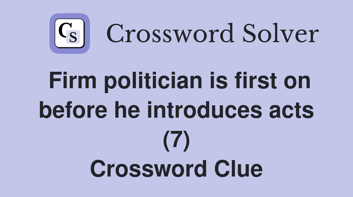Firm politician is first on before he introduces acts (7) Crossword Clue