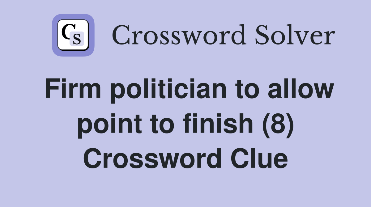 Firm politician to allow point to finish (8) Crossword Clue
