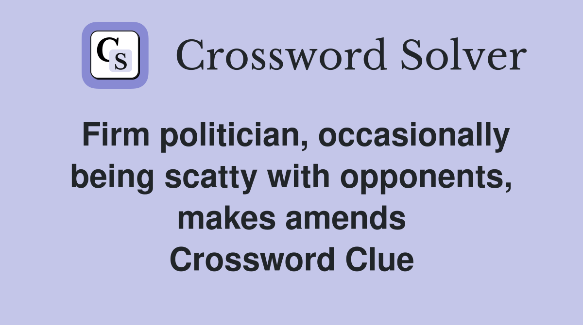 Firm politician, occasionally being scatty with opponents, makes amends Crossword Clue