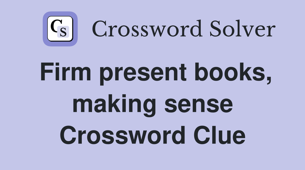 Firm present books, making sense Crossword Clue