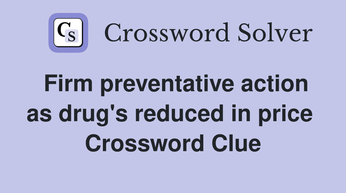 Firm preventative action as drug's reduced in price  Crossword Clue
