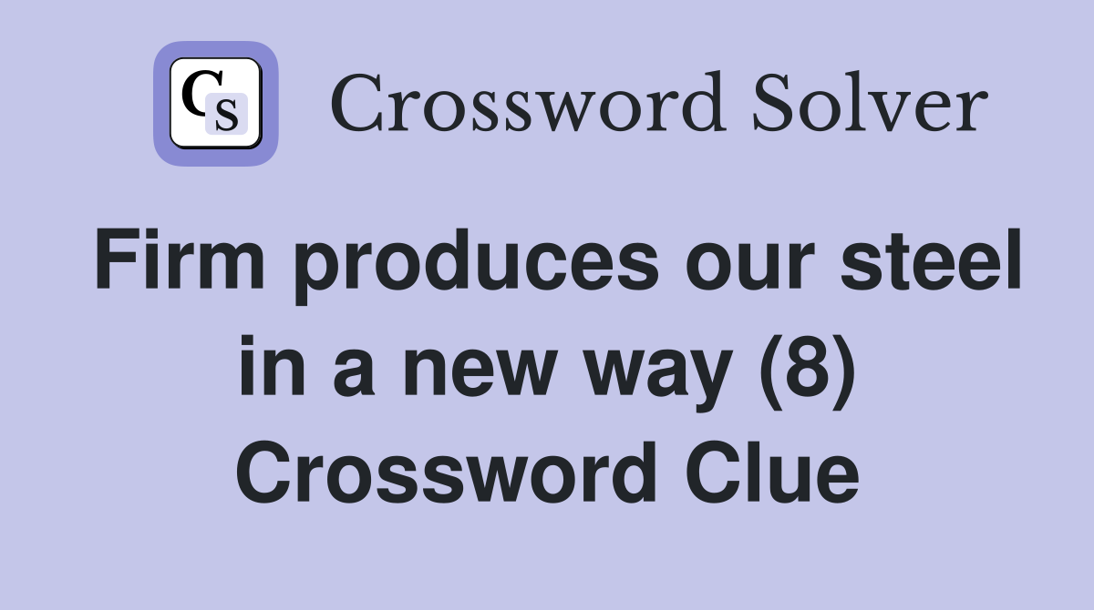 Firm produces our steel in a new way (8) Crossword Clue