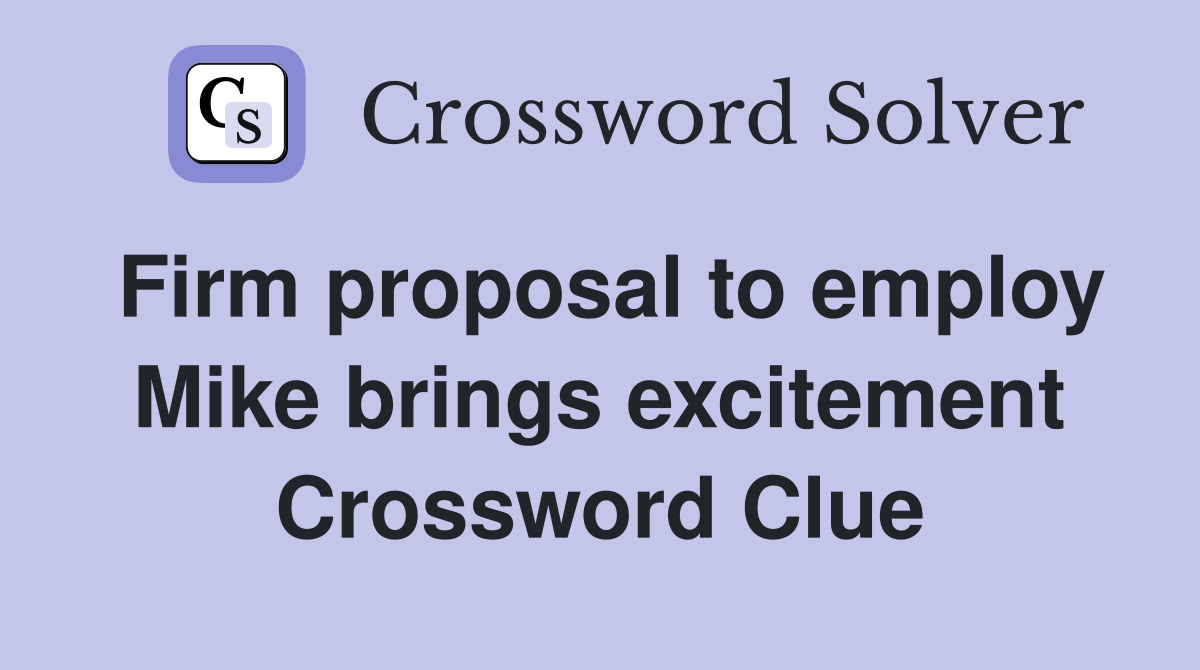 Firm proposal to employ Mike brings excitement Crossword Clue