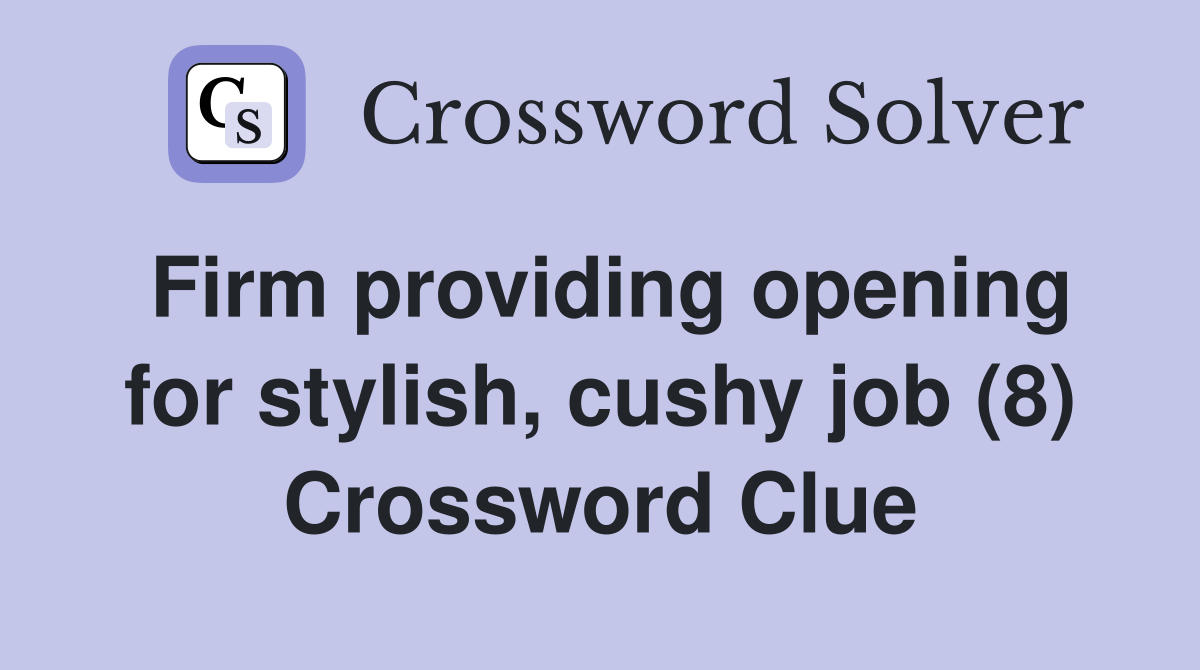 Firm providing opening for stylish, cushy job (8) Crossword Clue