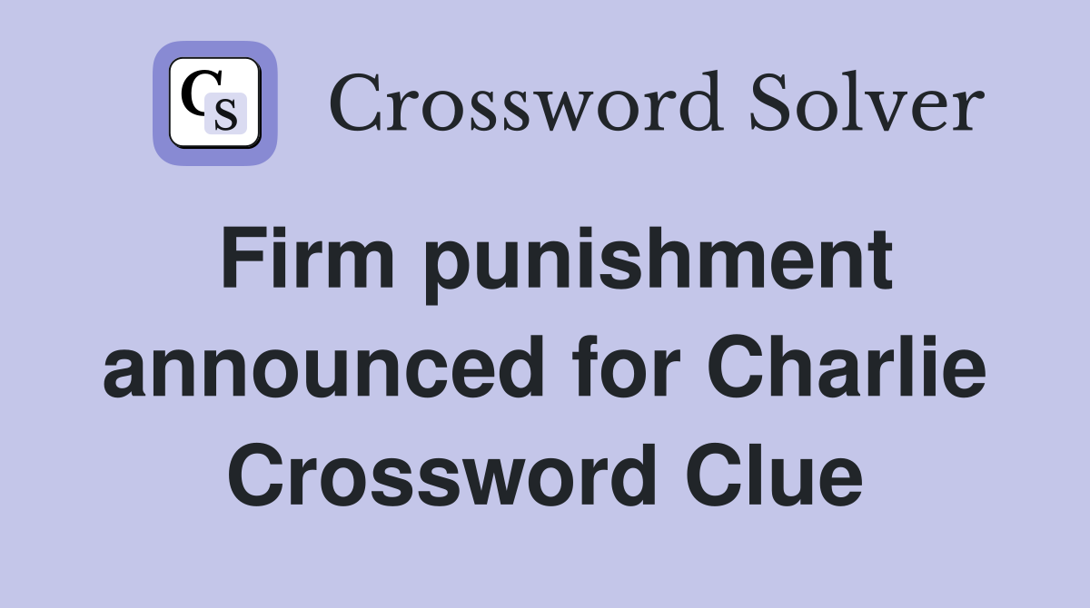 Firm punishment announced for Charlie Crossword Clue