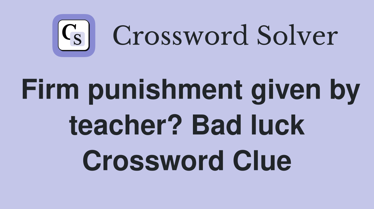 Firm punishment given by teacher? Bad luck Crossword Clue