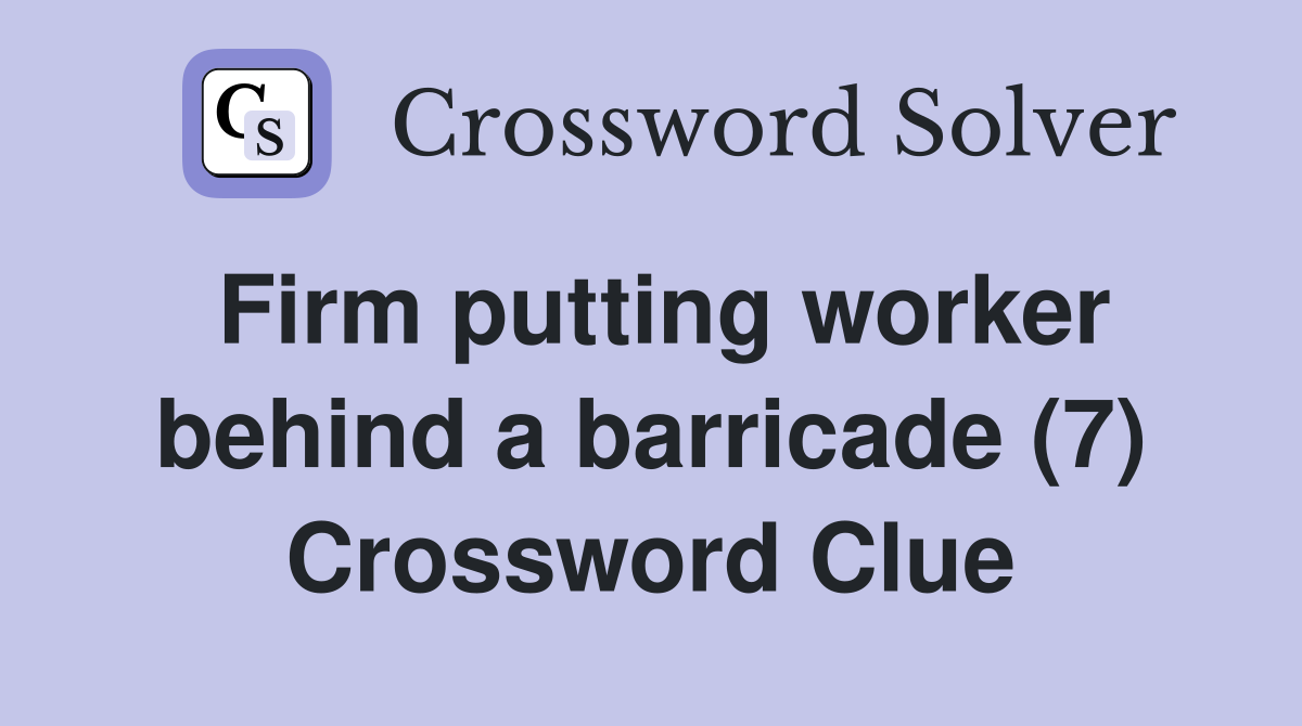 Firm putting worker behind a barricade (7) Crossword Clue
