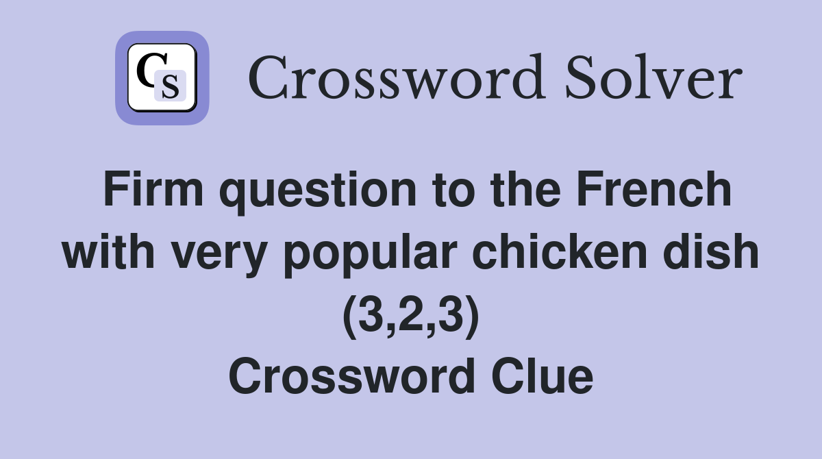 Firm question to the French with very popular chicken dish (3,2,3) Crossword Clue