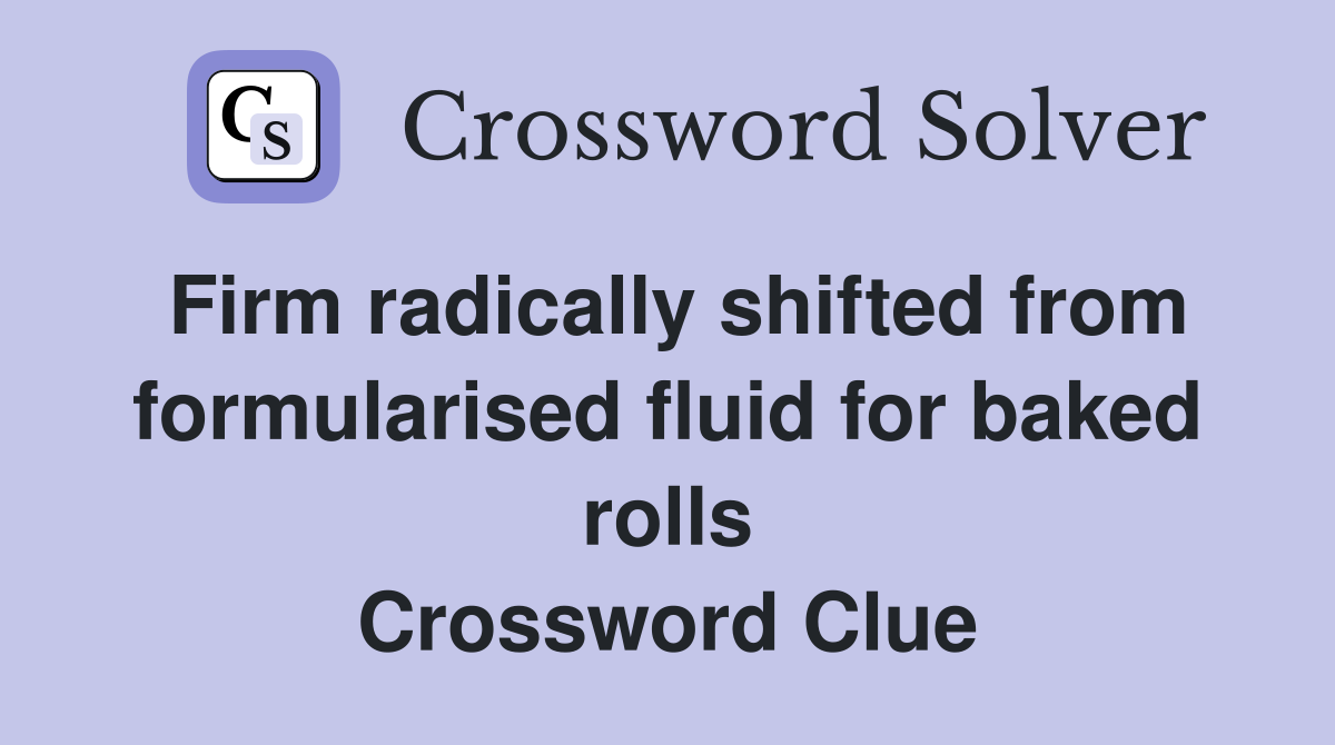 Firm radically shifted from formularised fluid for baked rolls Crossword Clue