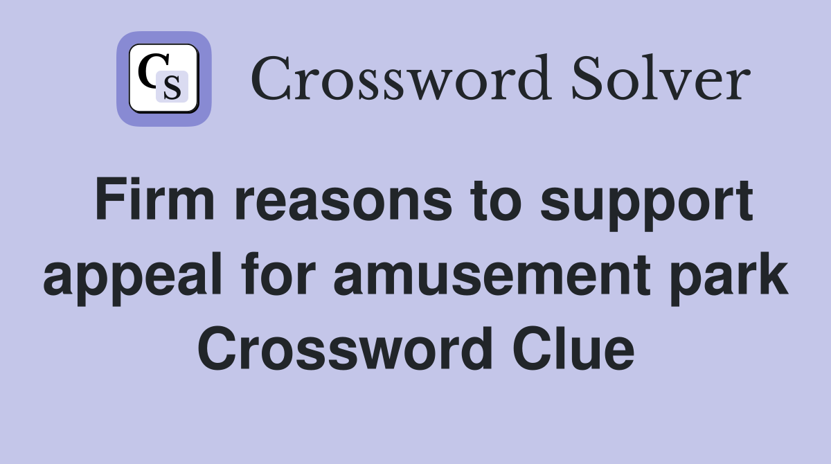 Firm reasons to support appeal for amusement park Crossword Clue