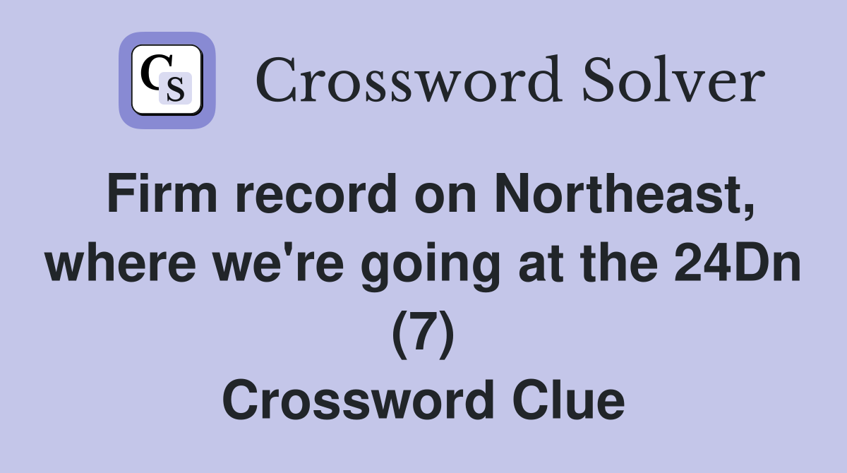 Firm record on Northeast, where we're going at the 24Dn (7) Crossword Clue