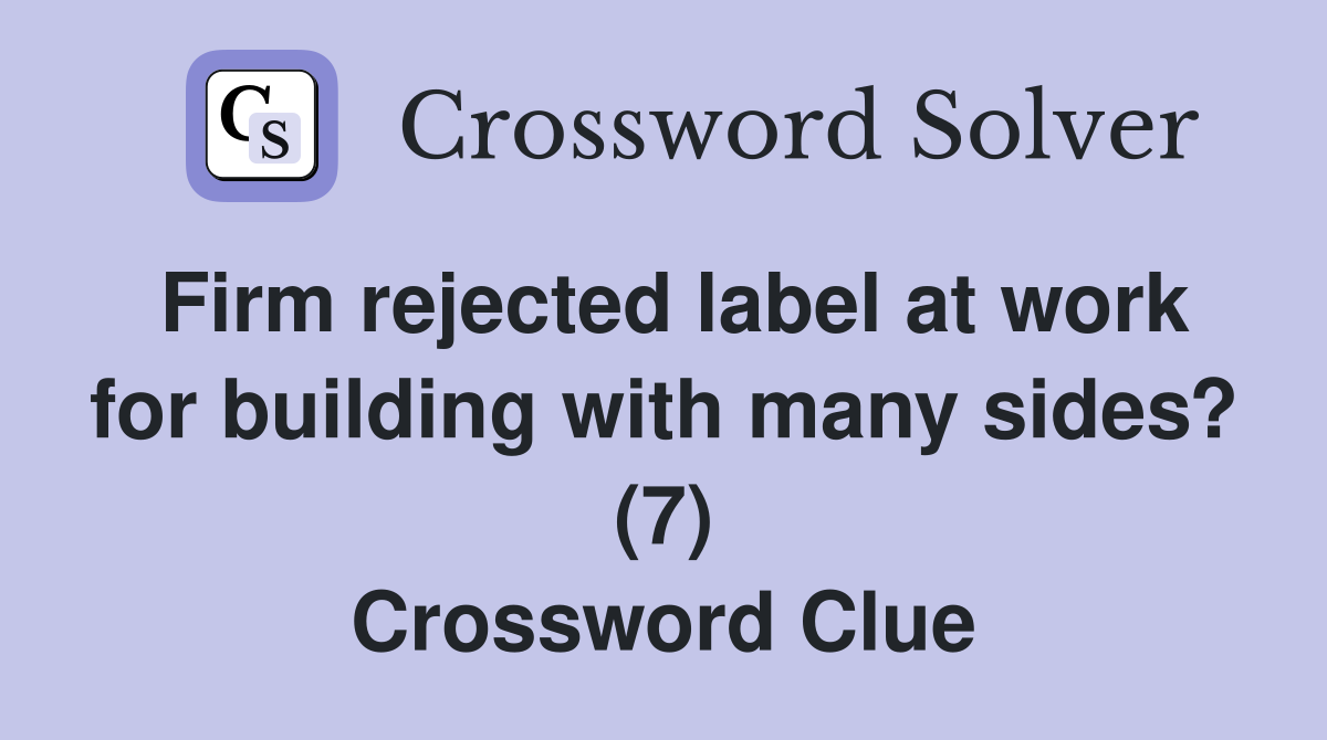 Firm rejected label at work for building with many sides? (7) Crossword Clue