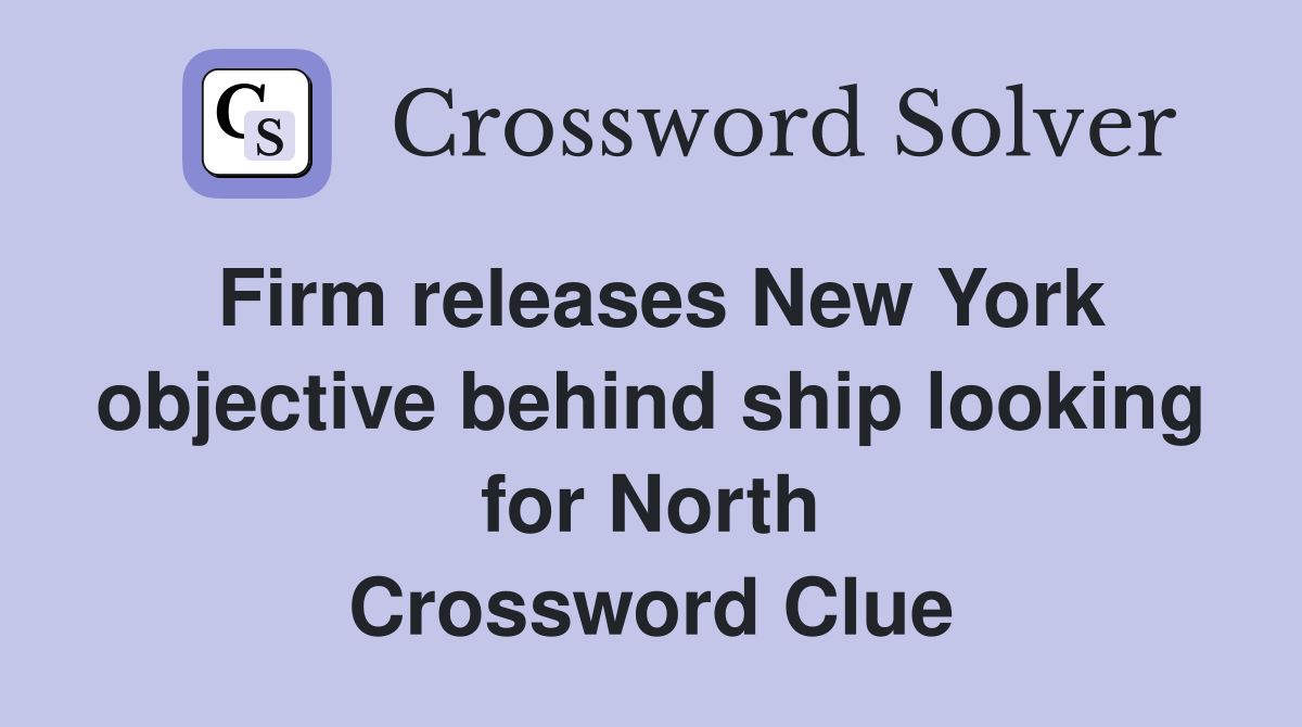 Firm releases New York objective behind ship looking for North Crossword Clue