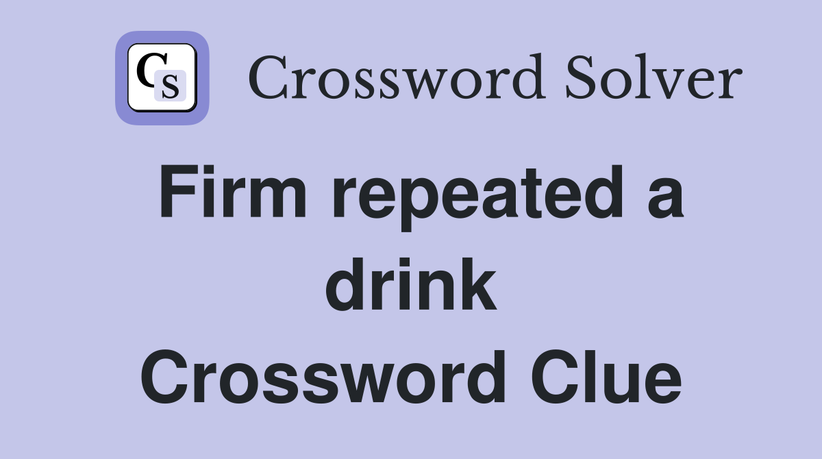 Firm repeated a drink Crossword Clue
