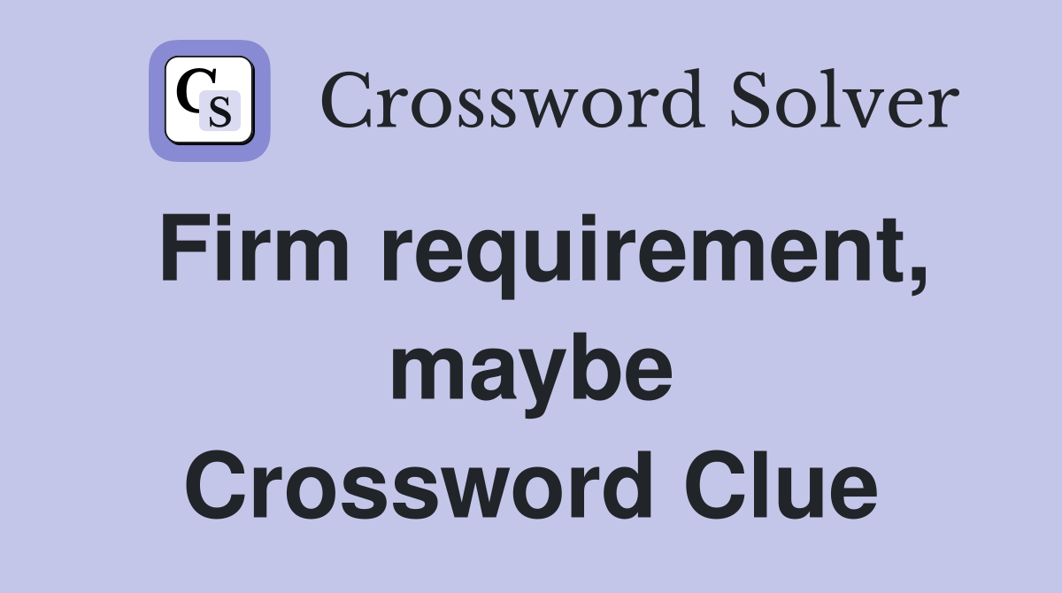Firm requirement, maybe Crossword Clue