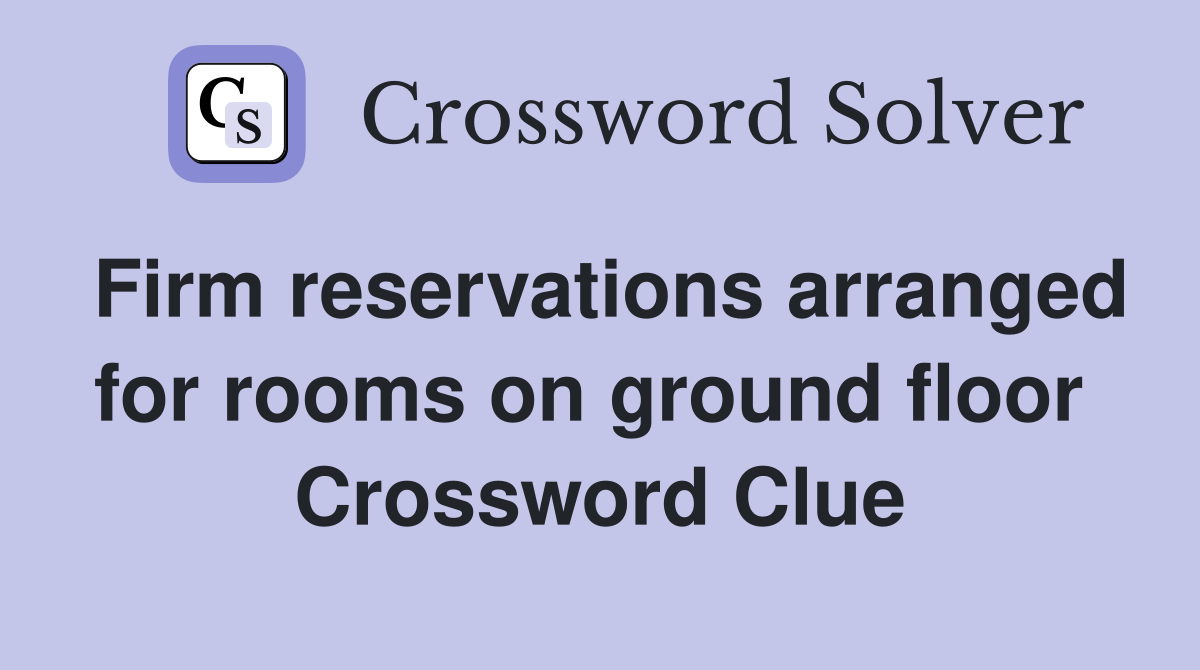 Firm reservations arranged for rooms on ground floor  Crossword Clue