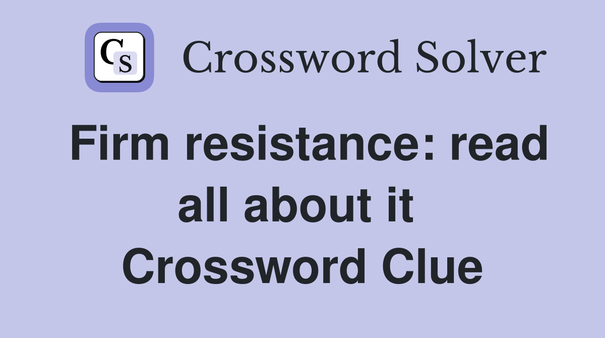 Firm resistance: read all about it  Crossword Clue