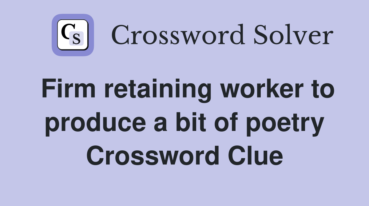 Firm retaining worker to produce a bit of poetry Crossword Clue