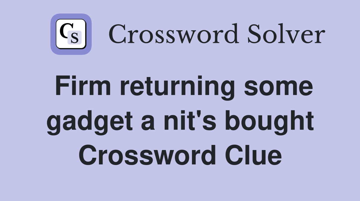 Firm returning some gadget a nit's bought Crossword Clue
