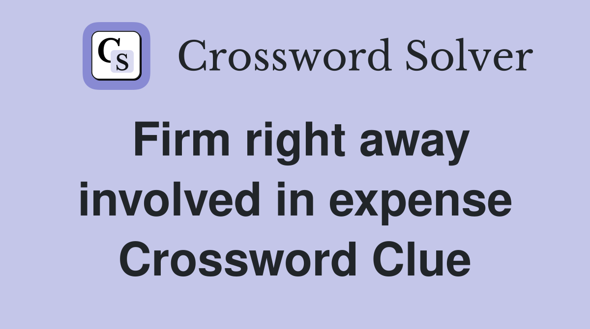 Firm right away involved in expense Crossword Clue