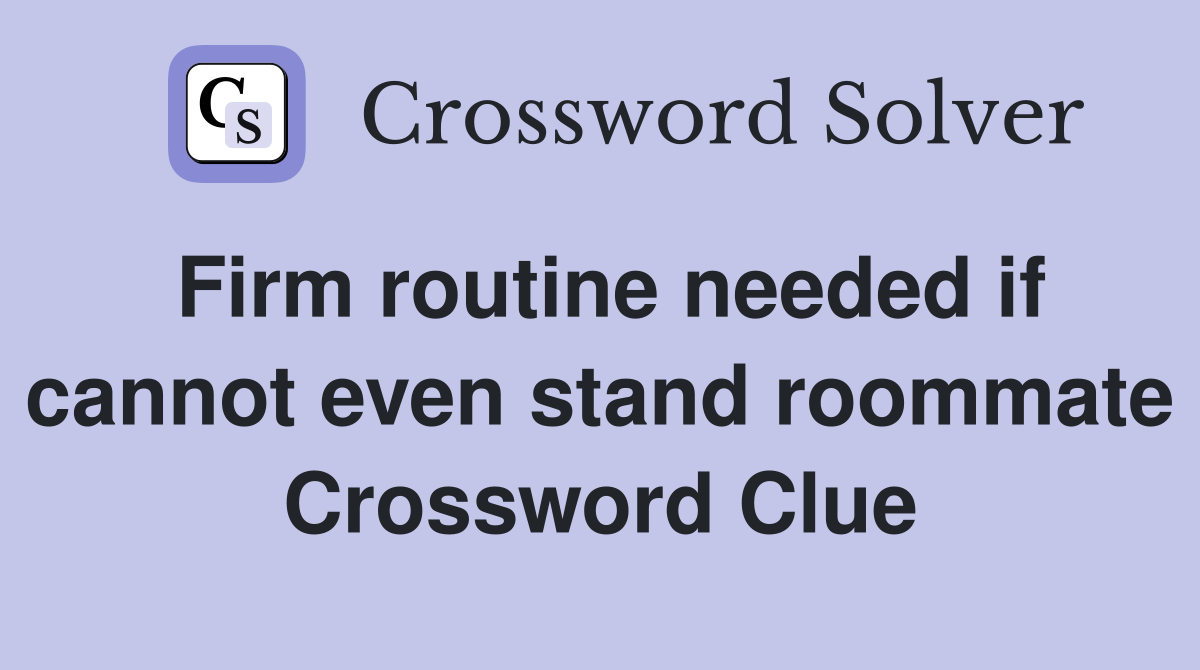 Firm routine needed if cannot even stand roommate Crossword Clue