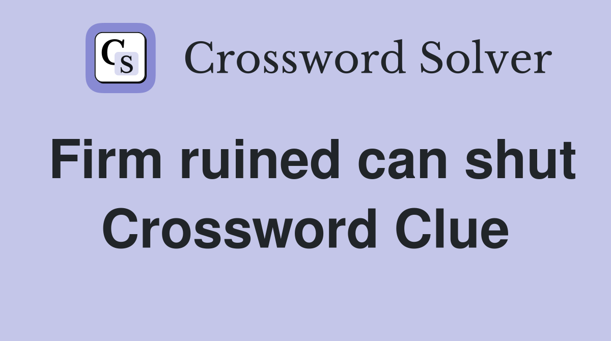 Firm ruined can shut Crossword Clue