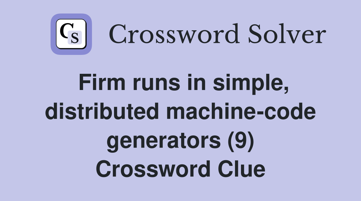 Firm runs in simple, distributed machine-code generators (9) Crossword Clue