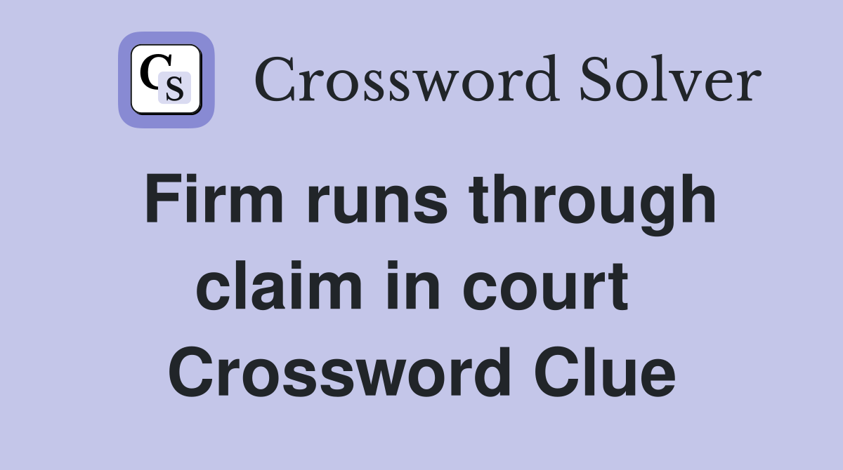 Firm runs through claim in court  Crossword Clue