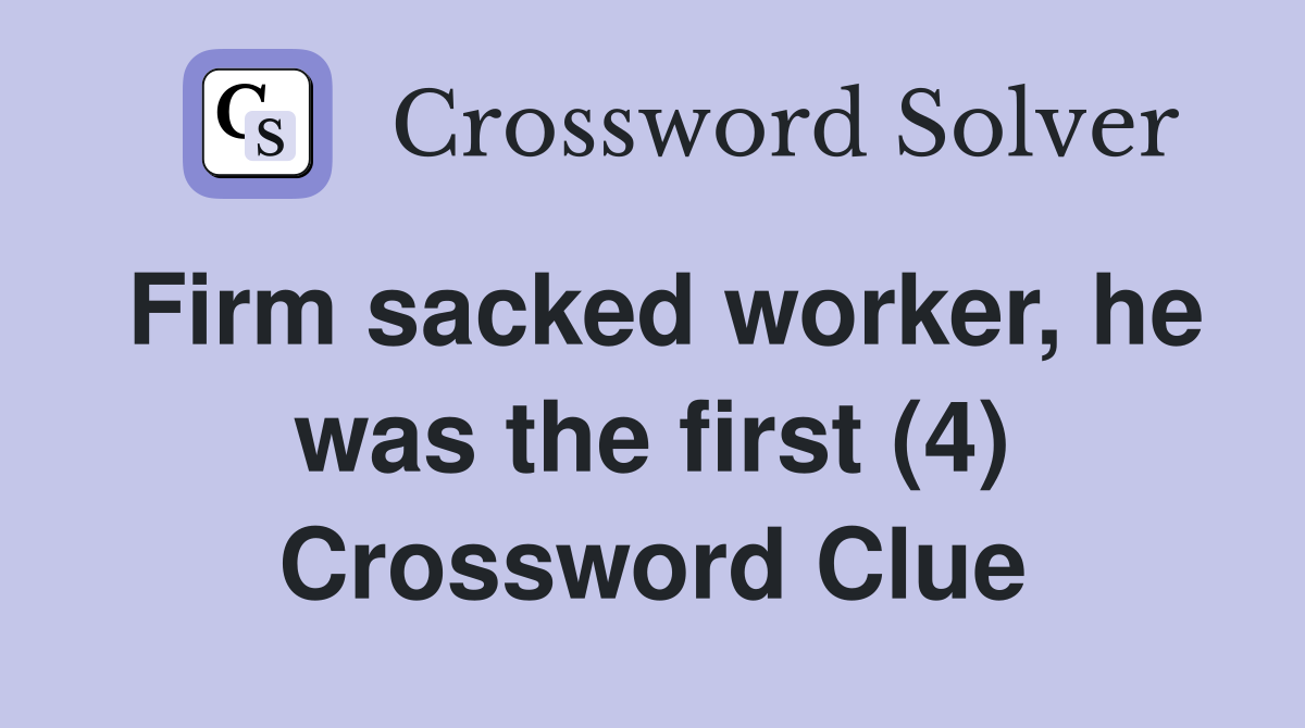 Firm sacked worker, he was the first (4) Crossword Clue