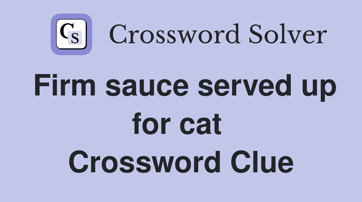 Firm sauce served up for cat  Crossword Clue