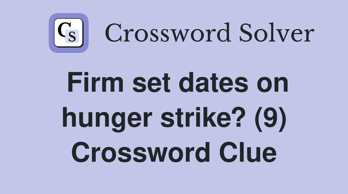 Firm set dates on hunger strike? (9) Crossword Clue