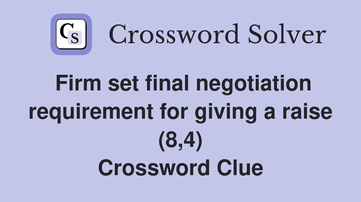 Firm set final negotiation requirement for giving a raise (8,4) Crossword Clue
