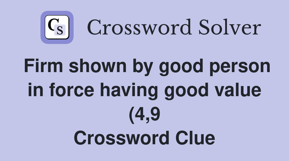 Firm shown by good person in force having good value (4 9) Crossword Firm shown by good person in force having good value (4 9) Crossword