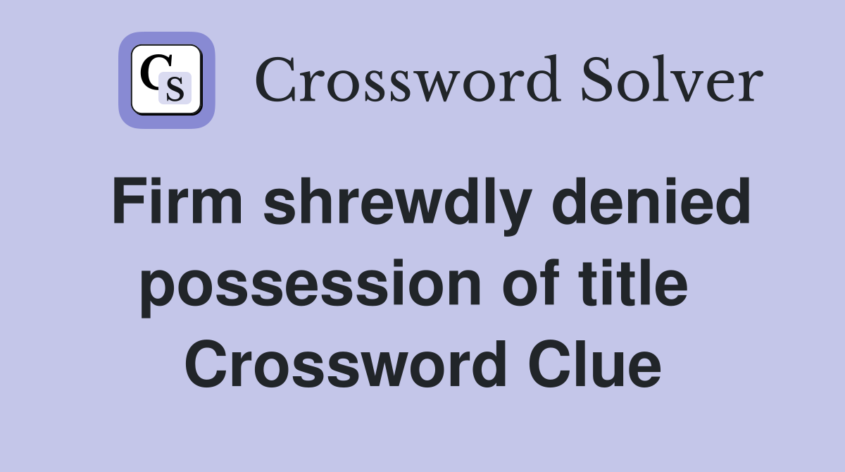 Firm shrewdly denied possession of title  Crossword Clue