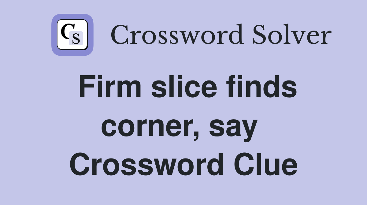 Firm slice finds corner, say  Crossword Clue
